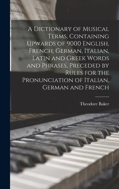 Produktbild: A Dictionary of Musical Terms, Containing Upwards of 9000 English, French, German, Italian, Latin and Greek Words and Phrases, Preceded by Rules for t