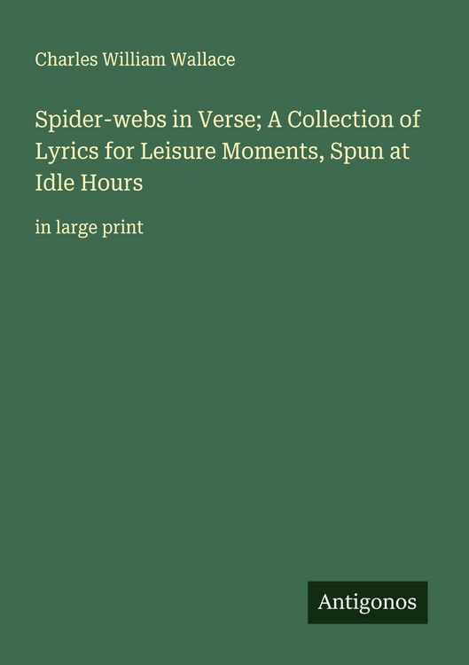 Produktbild: Spider-webs in Verse; A Collection of Lyrics for Leisure Moments, Spun at Idle Hours