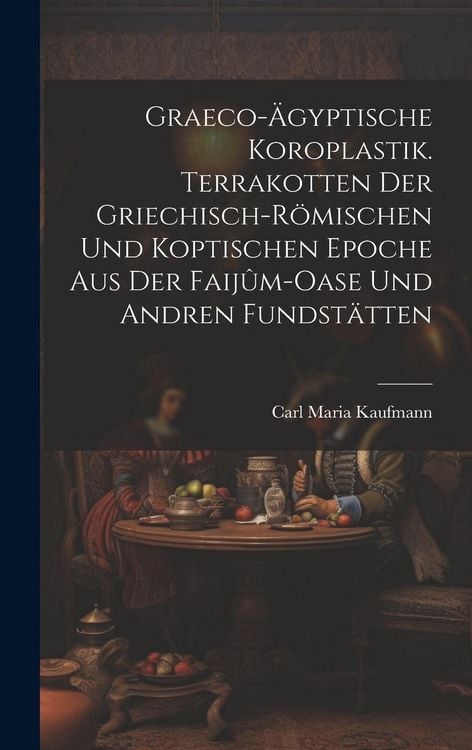 Produktbild: Graeco-&auml;gyptische Koroplastik. Terrakotten der griechisch-r&ouml;mischen und koptischen Epoche aus der Faij&ucirc;m-Oase und andren Fundst&auml;tten