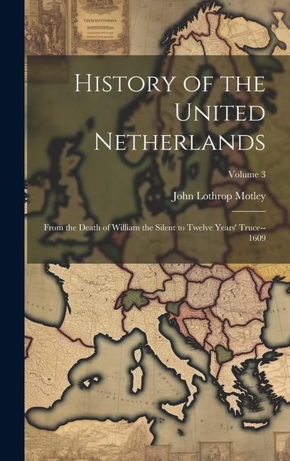 Produktbild: History of the United Netherlands: From the Death of William the Silent to Twelve Years' Truce--1609; Volume 3
