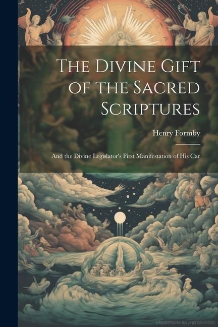 Produktbild: The Divine Gift of the Sacred Scriptures: And the Divine Legislator's First Manifestation of his Car