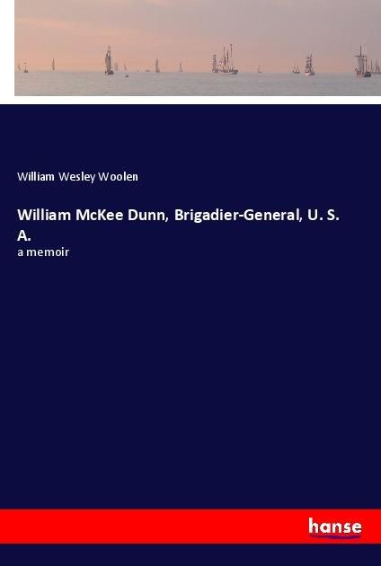 Produktbild: William McKee Dunn, Brigadier-General, U. S. A.