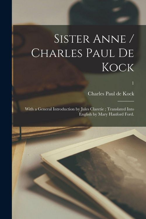 Produktbild: Sister Anne / Charles Paul De Kock; With a General Introduction by Jules Claretie; Translated Into English by Mary Hanford Ford.; 1
