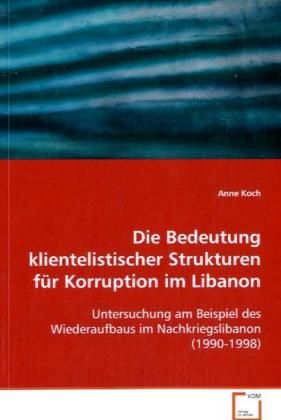 Produktbild: Koch Anne: Die Bedeutung klientelistischer Strukturen f&uuml;r Ko
