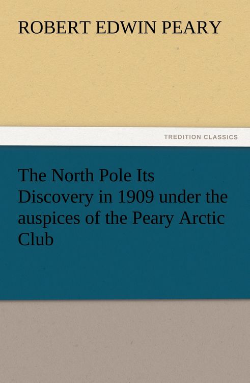 Produktbild: The North Pole Its Discovery in 1909 under the auspices of the Peary Arctic Club