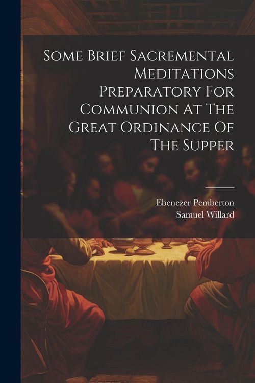 Produktbild: Some Brief Sacremental Meditations Preparatory For Communion At The Great Ordinance Of The Supper