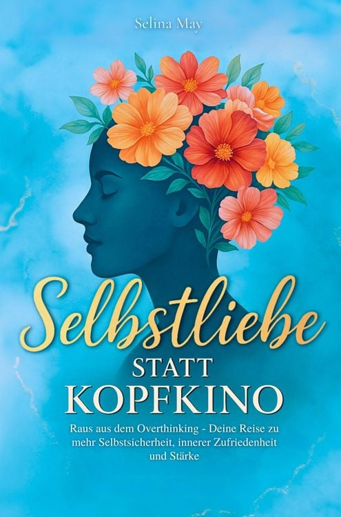 Produktbild: Selbstliebe statt Kopfkino: Raus aus dem Overthinking - Deine Reise zu mehr Selbstsicherheit, innerer Zufriedenheit und St&auml;rke
