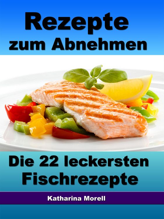 Produktbild: Rezepte zum Abnehmen - Die 22 leckersten Fischrezepte mit Tipps zum Abnehmen