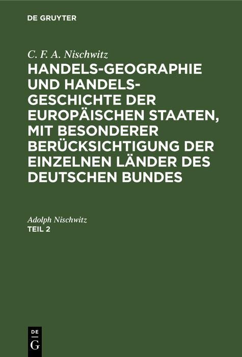 Produktbild: C. F. A. Nischwitz: Handels-Geographie und Handels-Geschichte der europ&auml;ischen Staaten, mit besonderer Ber&uuml;cksichtigung der einzelnen L&auml;nder des deuts