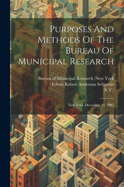 Produktbild: Purposes And Methods Of The Bureau Of Municipal Research: New York, December 12, 1907