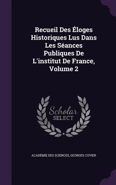 Produktbild: Recueil Des &Eacute;loges Historiques Lus Dans Les S&eacute;ances Publiques De L'institut De France, Volume 2