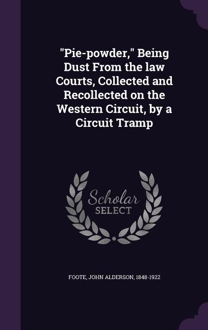Produktbild: "Pie-powder," Being Dust From the law Courts, Collected and Recollected on the Western Circuit, by a Circuit Tramp