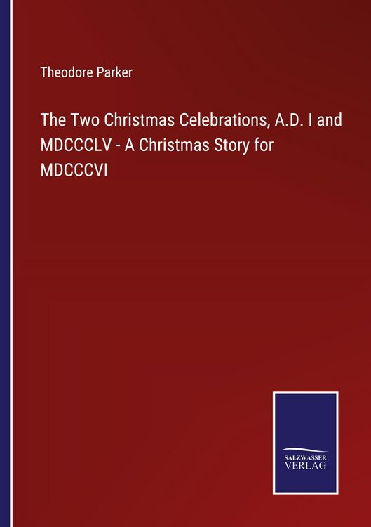 Produktbild: The Two Christmas Celebrations, A.D. I and MDCCCLV - A Christmas Story for MDCCCVI