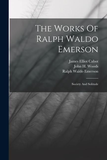 Produktbild: The Works Of Ralph Waldo Emerson: Society And Solitude