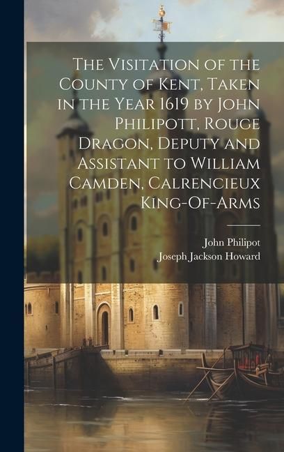 Produktbild: The Visitation of the County of Kent, Taken in the Year 1619 by John Philipott, Rouge Dragon, Deputy and Assistant to William Camden, Calrencieux King-Of-Arms