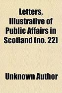 Produktbild: Letters, Illustrative of Public Affairs in Scotland (No. 22); Addressed by Contemporary Statesmen to George, Earl of Aberdeen, Lord High
