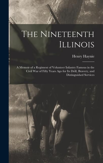 Produktbild: The Nineteenth Illinois; a Memoir of a Regiment of Volunteer Infantry Famous in the Civil War of Fifty Years ago for its Drill, Bravery, and Distingui