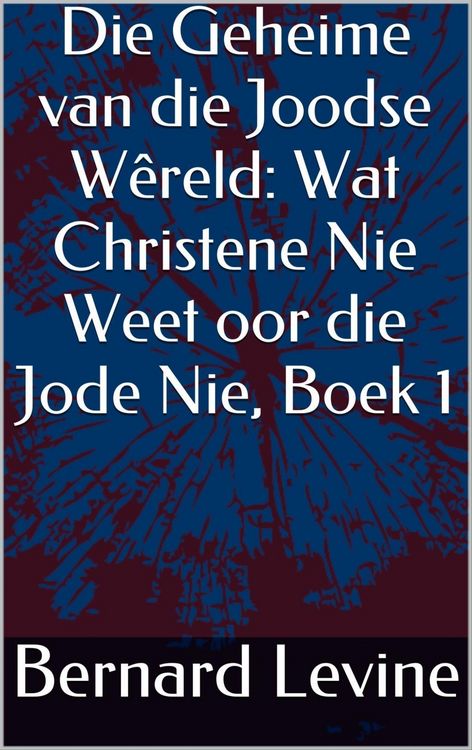 Produktbild: Die Geheime van die Joodse W&ecirc;reld: Wat Christene Nie Weet oor die Jode Nie, Boek 1