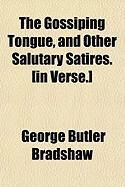 Produktbild: The Gossiping Tongue, and Other Salutary Satires. [In Verse.]