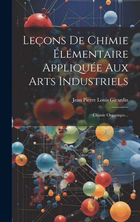 Produktbild: Le&ccedil;ons De Chimie &Eacute;l&eacute;mentaire Appliqu&eacute;e Aux Arts Industriels: Chimie Organique...