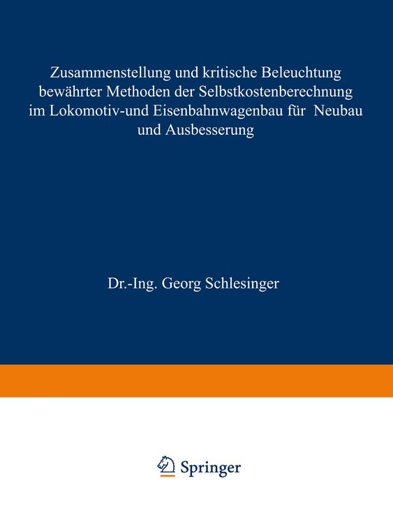Produktbild: Zusammenstellung und kritische Beleuchtung bew&auml;hrter Methoden der Selbstkostenberechnung im Lokomotiv- und Eisenbahnwagenbau f&uuml;r Neubau und Ausbesseru