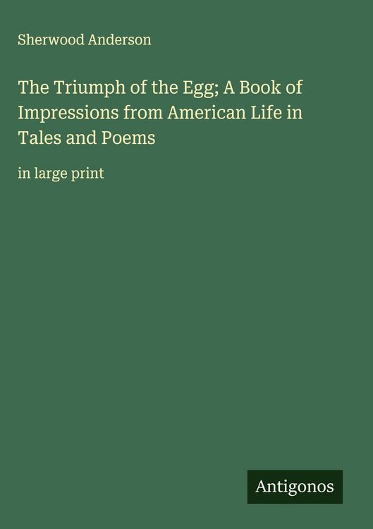Produktbild: The Triumph of the Egg; A Book of Impressions from American Life in Tales and Poems