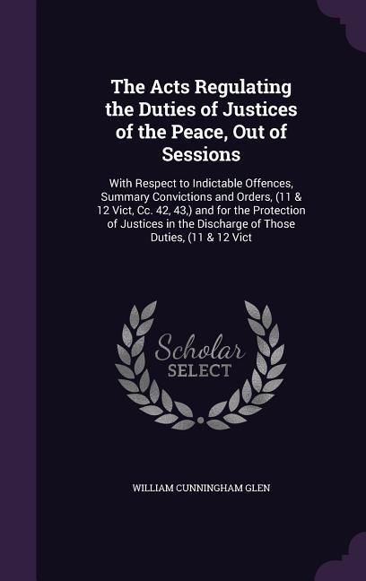 Produktbild: The Acts Regulating the Duties of Justices of the Peace, Out of Sessions: With Respect to Indictable Offences, Summary Convictions and Orders, (11 & 1