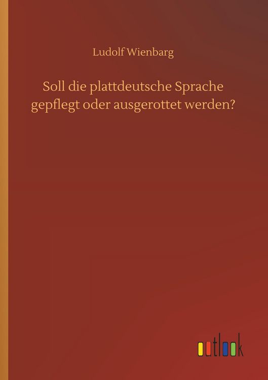 Produktbild: Soll die plattdeutsche Sprache gepflegt oder ausgerottet werden?