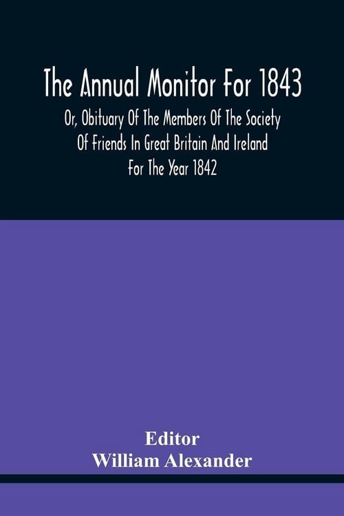 Produktbild: The Annual Monitor For 1843 Or, Obituary Of The Members Of The Society Of Friends In Great Britain And Ireland For The Year 1842