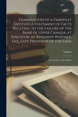 Produktbild: Examination of a Pamphlet Entitled A Statement of Facts Relating to the Failure of the Bank of Upper Canada, at Kingston, by Benjamin Whitney, Esq., L