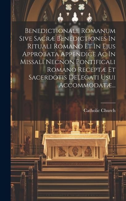 Produktbild: Benedictionale Romanum Sive Sacr&aelig; Benedictiones In Rituali Romano Et In Ejus Approbata Appendice Ac In Missali Necnon Pontificali Romano Recept&aelig; Et Sa