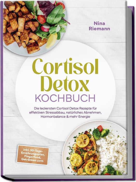 Produktbild: Cortisol Detox Kochbuch: Die leckersten Cortisol Detox Rezepte f&uuml;r effektiven Stressabbau, nat&uuml;rliches Abnehmen, Hormonbalance & mehr Energie - inkl. 30-Tage-Ern&auml;hrungsplan, Fingerfood, Getr&auml;nken uvm