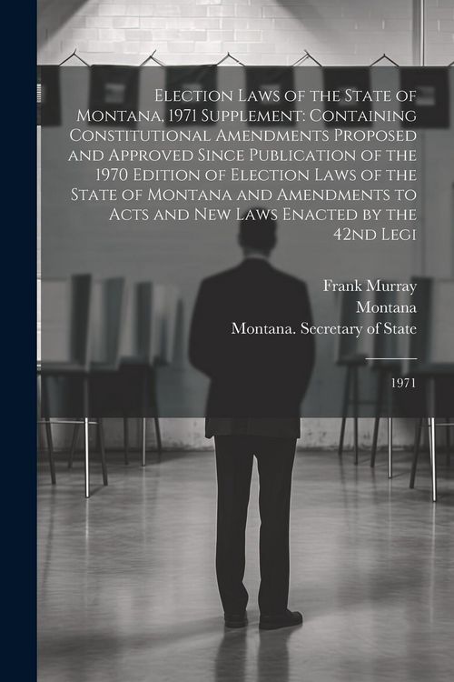 Produktbild: Election Laws of the State of Montana, 1971 Supplement: Containing Constitutional Amendments Proposed and Approved Since Publication of the 1970 Editi