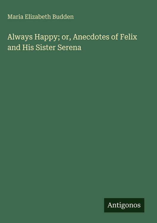 Produktbild: Always Happy; or, Anecdotes of Felix and His Sister Serena