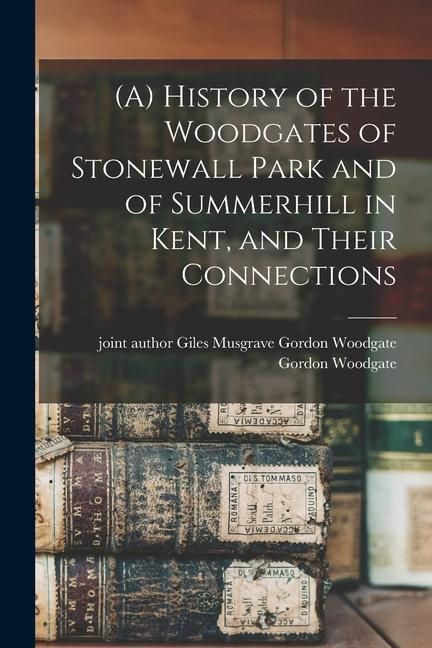 Produktbild: (A) History of the Woodgates of Stonewall Park and of Summerhill in Kent, and Their Connections