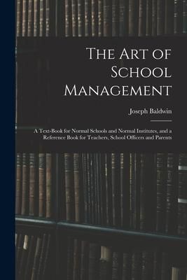 Produktbild: The Art of School Management: a Text-book for Normal Schools and Normal Institutes, and a Reference Book for Teachers, School Officers and Parents