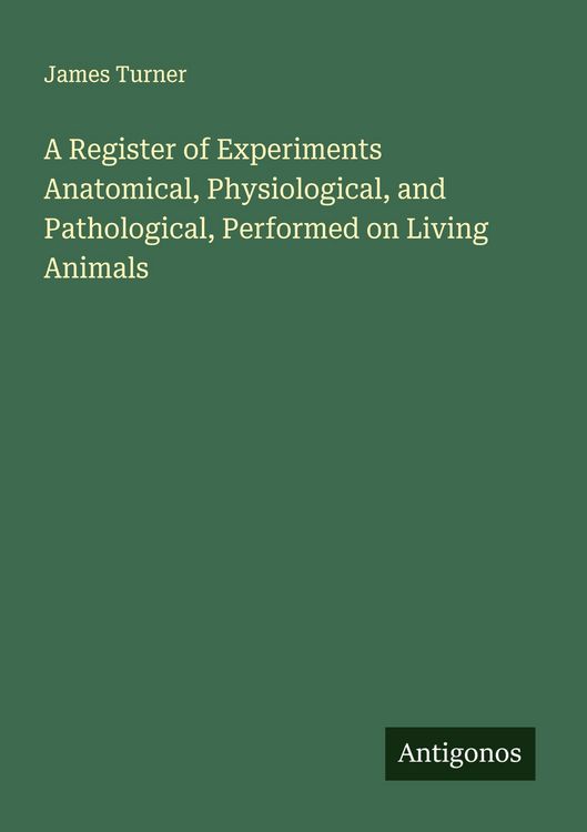 Produktbild: A Register of Experiments Anatomical, Physiological, and Pathological, Performed on Living Animals
