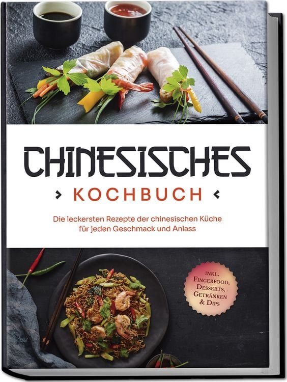Produktbild: Chinesisches Kochbuch: Die leckersten Rezepte der chinesischen K&uuml;che f&uuml;r jeden Geschmack und Anlass - inkl. Fingerfood, Desserts, Getr&auml;nken & Dips