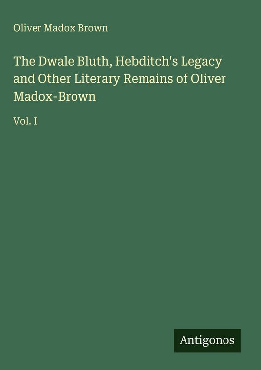 Produktbild: The Dwale Bluth, Hebditch's Legacy and Other Literary Remains of Oliver Madox-Brown