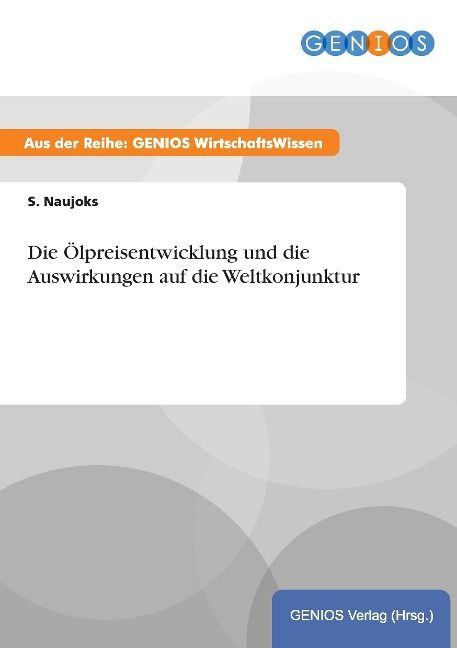 Produktbild: Die &Ouml;lpreisentwicklung und die Auswirkungen auf die Weltkonjunktur