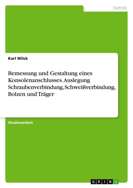 Produktbild: Bemessung und Gestaltung eines Konsolenanschlusses. Auslegung Schraubenverbindung, Schwei&szlig;verbindung, Bolzen und Tr&auml;ger