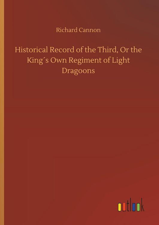 Produktbild: Historical Record of the Third, Or the King&acute;s Own Regiment of Light Dragoons