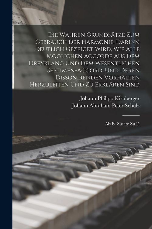 Produktbild: Die Wahren Grunds&auml;tze Zum Gebrauch Der Harmonie, Darinn Deutlich Gezeiget Wird, Wie Alle M&ouml;glichen Accorde Aus Dem Dreyklang Und Dem Wesentlichen Sept