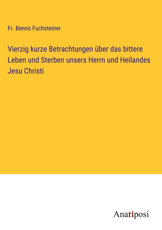 Produktbild: Vierzig kurze Betrachtungen &uuml;ber das bittere Leben und Sterben unsers Herrn und Heilandes Jesu Christi
