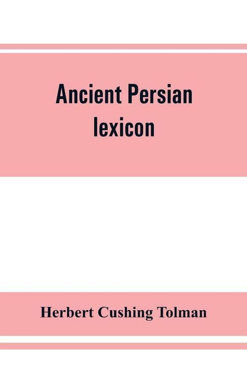 Produktbild: Ancient Persian lexicon and the texts of the Achaemenidan inscriptions transliterated and translated with special reference to their recent re-examina