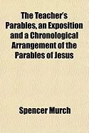 Produktbild: The Teacher's Parables, an Exposition and a Chronological Arrangement of the Parables of Jesus