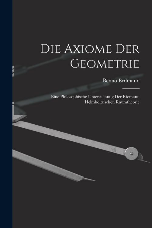 Produktbild: Die Axiome der Geometrie: Eine Philosophische Untersuchung der Riemann Helmholtz'schen Raumtheorie