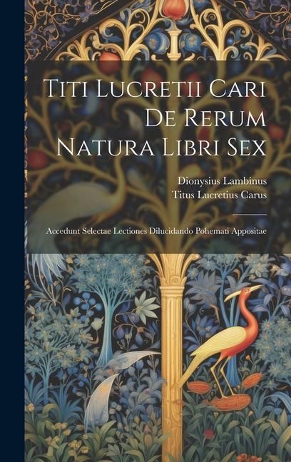 Produktbild: Titi Lucretii Cari De Rerum Natura Libri Sex: Accedunt Selectae Lectiones Dilucidando Pohemati Appositae
