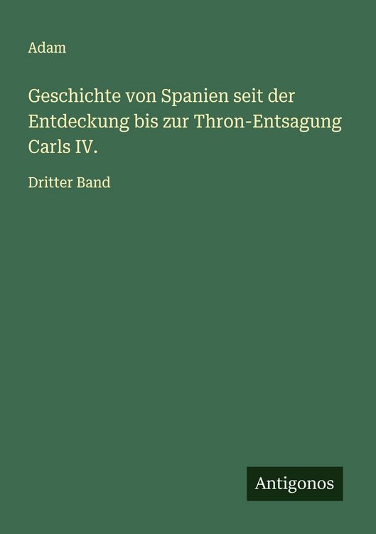 Produktbild: Geschichte von Spanien seit der Entdeckung bis zur Thron-Entsagung Carls IV.
