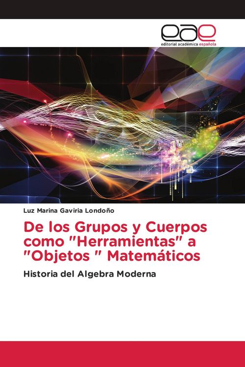 Produktbild: De los Grupos y Cuerpos como "Herramientas" a "Objetos " Matem&aacute;ticos